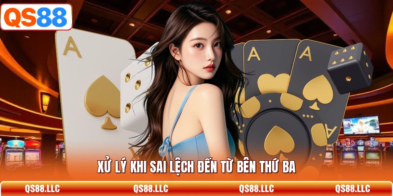 Xử lý khi sai lệch đến từ bên thứ ba 
